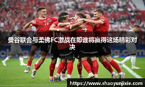 曼谷联合与柔佛FC激战在即谁将赢得这场精彩对决