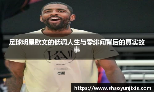 足球明星欧文的低调人生与零绯闻背后的真实故事